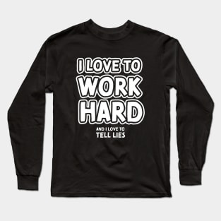 I love to work hard and i love to tell lies Long Sleeve T-Shirt